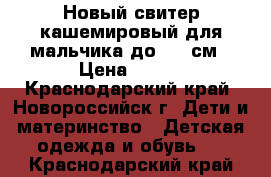 Новый свитер кашемировый для мальчика до 122 см › Цена ­ 800 - Краснодарский край, Новороссийск г. Дети и материнство » Детская одежда и обувь   . Краснодарский край